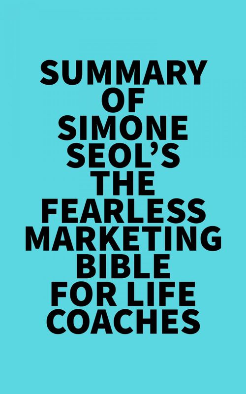 Couverture ebook de Summary of Simone Seol's The Fearless Marketing Bible for Life Coaches, de Everest Media