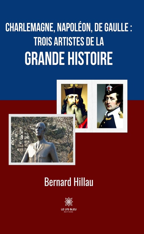 ebook cover of Charlemagne, Napoléon, de Gaulle : trois artistes de la grande Histoire, by Bernard Hillau