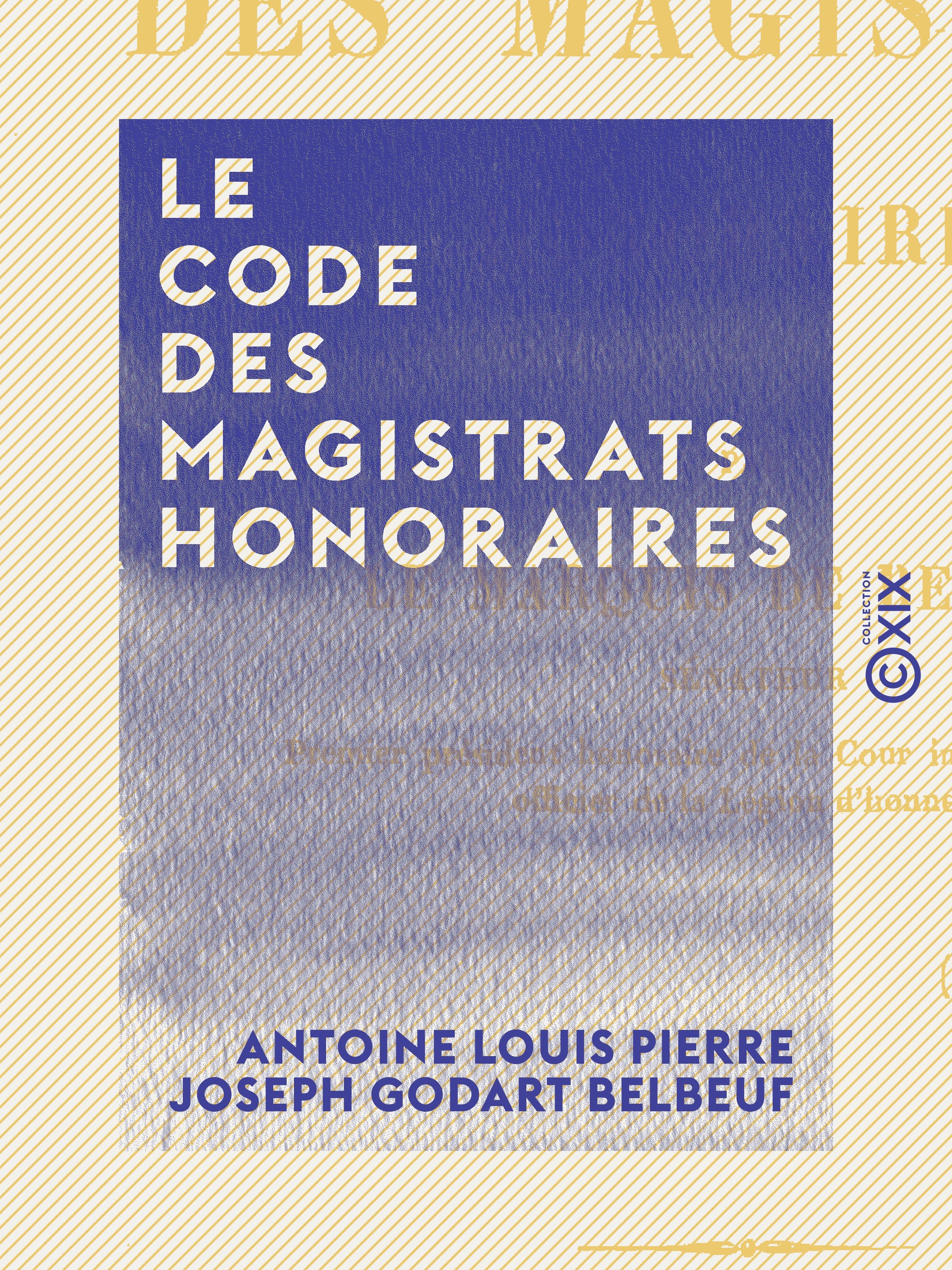 ebook cover of Le Code des magistrats honoraires, by Antoine Louis Pierre Joseph Godart Belbe