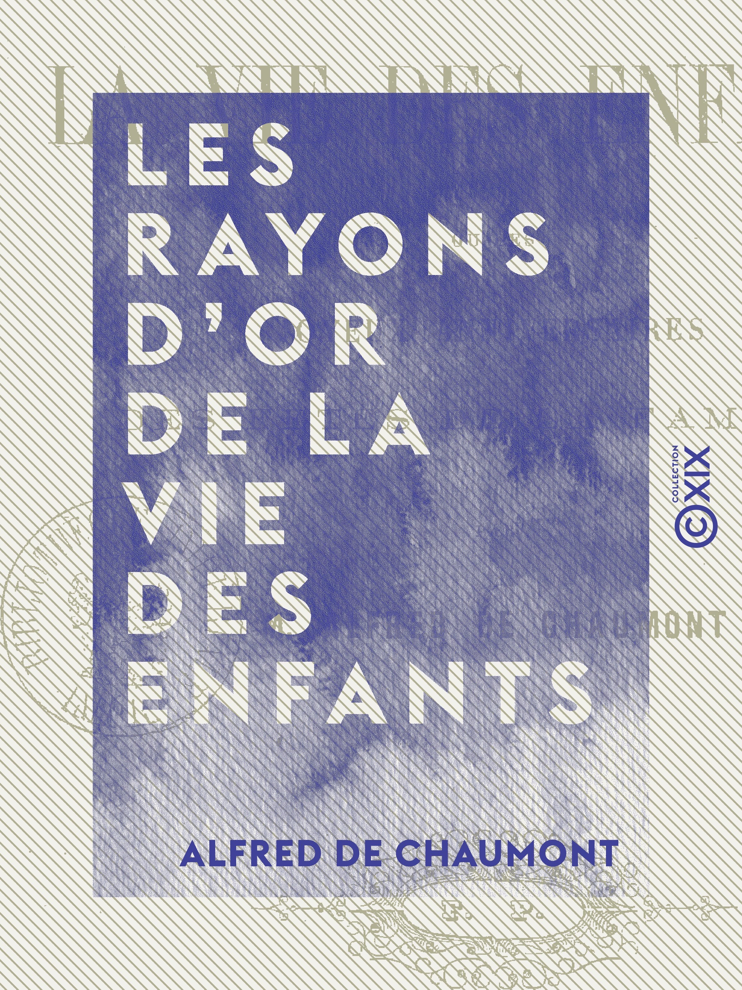 Couverture ebook de Les Rayons d'or de la vie des enfants - Ou les Joyeux anniversaires des fêtes de la famille, de Alfred De Chaumont