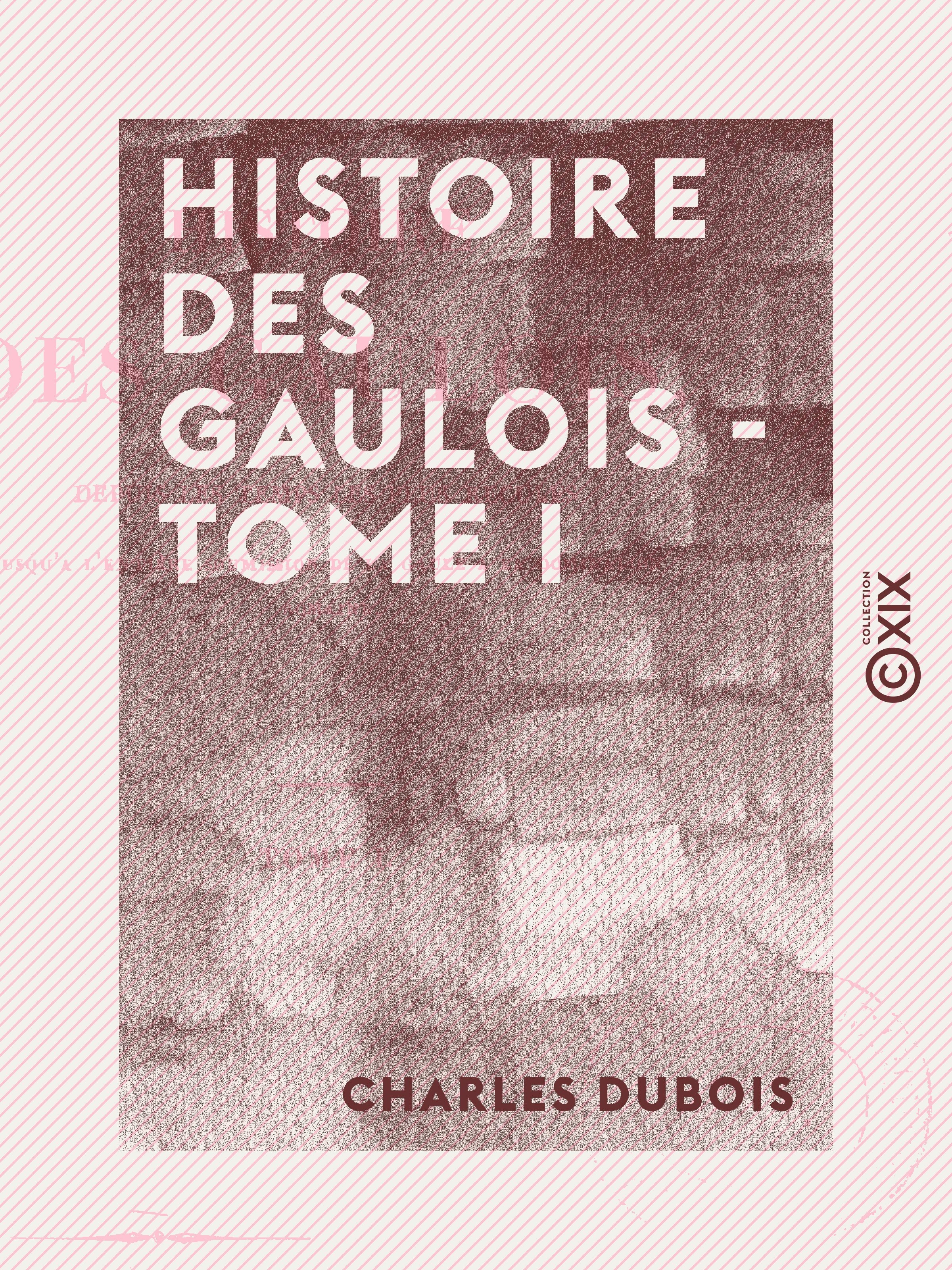 ebook cover of Histoire des Gaulois - Tome I - Depuis les temps les plus reculés jusqu'à l'entière soumission de la Gaule à la domination romaine, by Amedée Thierry