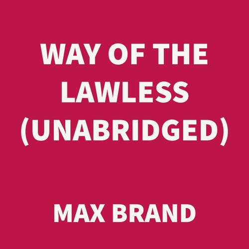 Couverture audiobook de Way of the Lawless (UNABRIDGED), de Max Brand