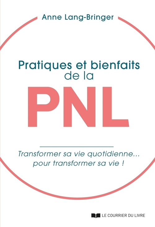 ebook cover of Pratiques et bienfaits de la PNL - Transformer sa vie quotidienne... pour transformer sa vie !, by Anne Lang-Bringer