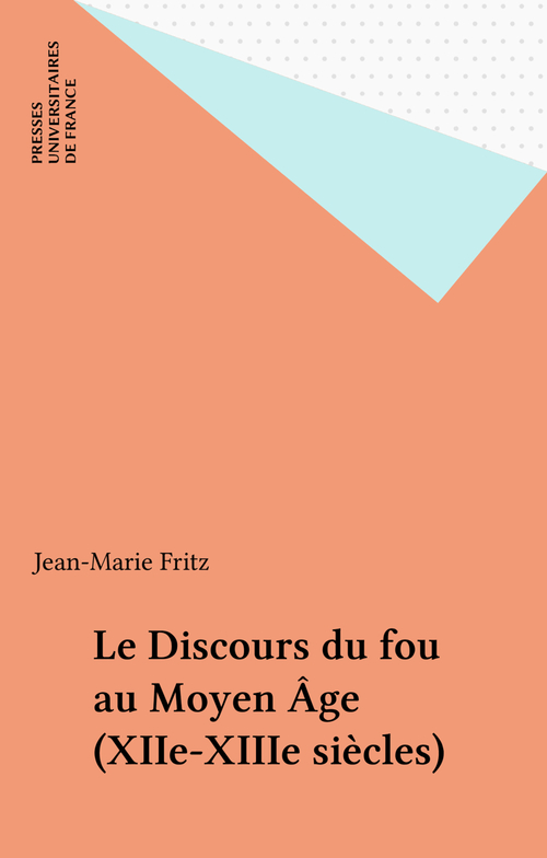 Le Discours du fou au Moyen Âge (XIIe-XIIIe siècles) - Jean-Marie Fritz ...