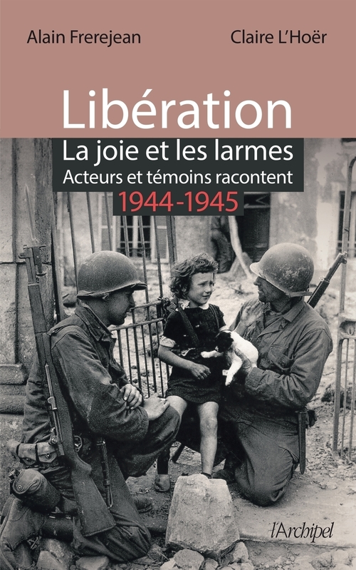 ebook cover of Libération : la joie et les larmes - Acteurs et témoins racontent (1944-1945), by Alain Frerejean, Claire L'Hoër