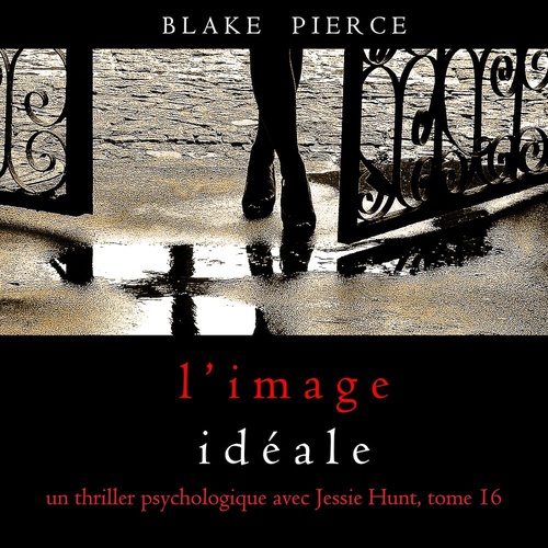 audiobook cover of L'Image Idéale (Un thriller psychologique avec Jessie Hunt, tome 16), by Blake Pierce