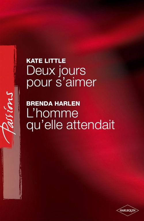 ebook cover of Deux jours pour s'aimer - L'homme qu'elle attendait (Harlequin Passions), by Brenda Harlen, Kate Little