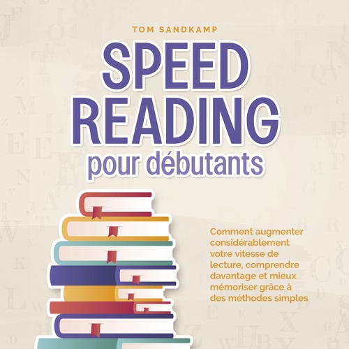 Couverture audiobook de Speed Reading pour débutants: Comment augmenter considérablement votre vitesse de lecture, comprendre davantage et mieux mémoriser grâce à des méthodes simples, de Tom Sandkamp