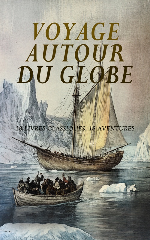 Couverture ebook de Voyage Autour du Globe : 18 Livres Classiques, 18 Aventures, de Fridtjof Nansen, Jacques Cartier, Jean Coste, Jules De C., Leon Boillot, Mâ, Marie D'Abbadie D'Arrast, R. P. Duchaussois