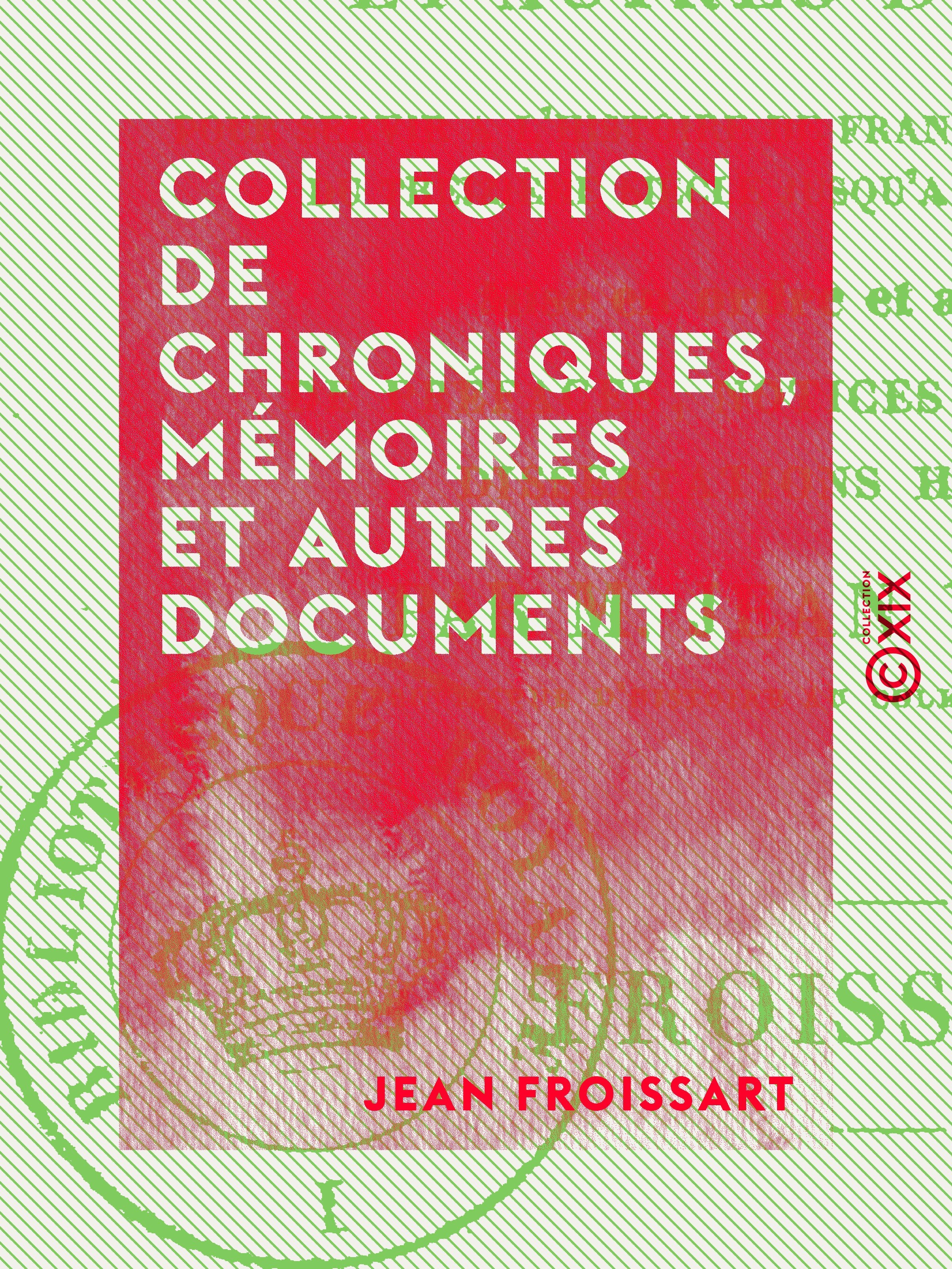 Couverture ebook de Collection de chroniques, mémoires et autres documents - Pour servir à l'histoire de France, depuis le commencement du XIIIe siècle jusqu'à la mort de Louis XIV, de Jean Froissart