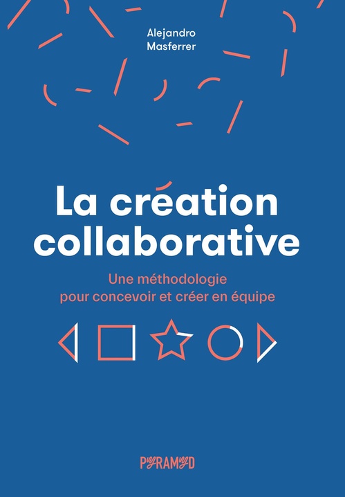 Couverture ebook de La création collaborative : Une méthodologie pour concevoir et créer en équipe, de Alejandro Masferrer