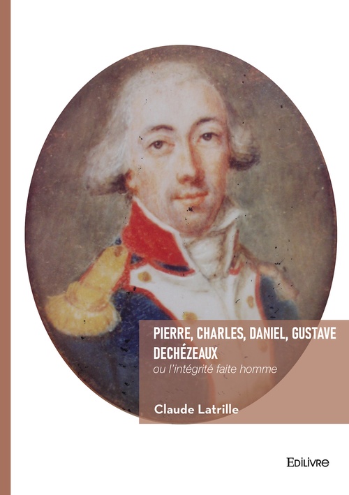 ebook cover of Pierre, Charles, Daniel, Gustave Dechézeaux, ou l´intégrité faite homme, by Claude Latrille