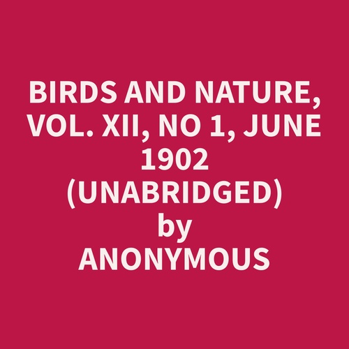 audiobook cover of Birds and Nature, Vol. XII, No 1, June 1902 (Unabridged), by Anonymous  Anonymous