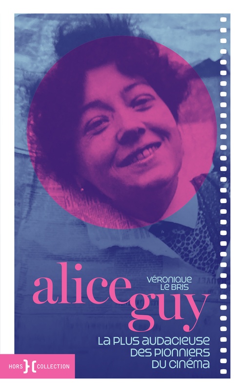 Couverture ebook de Alice Guy - La plus audacieuse des pionniers du cinéma, de Véronique Le Bris