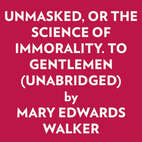 Couverture audiobook de UNMASKED, OR THE SCIENCE OF IMMORALITY TO GENTLEMEN (UNABRIDGED), de Mary Edwards Walker