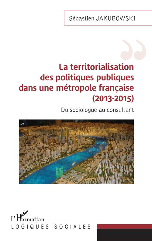 Couverture ebook de La territorialisation des politiques publiques dans une métropole française (2013-2015), de Sébastien Jakubowski
