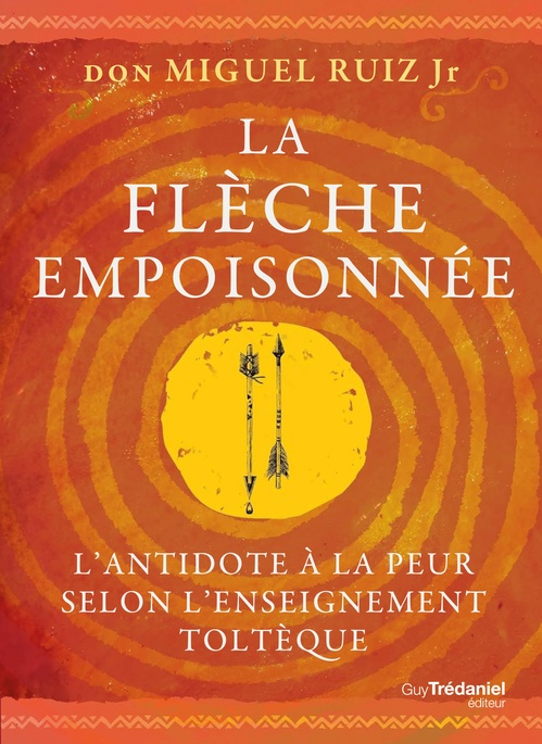 Couverture ebook de La flèche empoisonnée - L'antidote à la peur selon l'enseignement toltèque, de Miguel Jr Ruiz