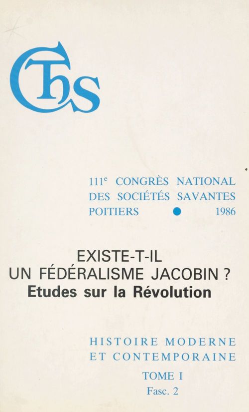 Couverture ebook de Actes du 111e Congrès national des sociétés savantes, Poitiers 1986, Section d'histoire moderne et contemporaine (1.2) : Existe-t-il un fédéralisme jacobin ? Études sur la Révolution, de Congres National Des Societes Savantes