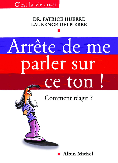 Couverture ebook de Arrête de me parler sur ce ton !, de Laurence Delpierre, Docteur Patrice Huerre