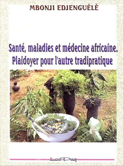 ebook cover of Santé, maladies et médecine africaine - Plaidoyer pour l'autre tradipratique, by Mbonji Edjenguele