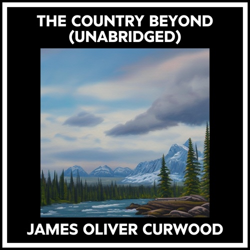 audiobook cover of The Country Beyond (Unabridged), by James Oliver CURWOOD