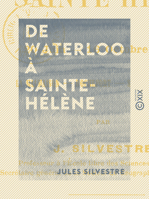 Couverture ebook de De Waterloo à Sainte-Hélène - La Malmaison, Rochefort, Sainte-Hélène (20 juin-16 octobre 1815), de Jules Silvestre