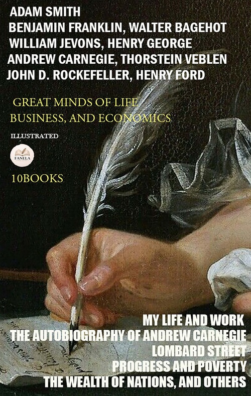 Couverture ebook de Great Minds of Life, Business, and Economics (10 Books). Illustrated, de Adam Smith, Benjamin Franklin, Walter Bagehot, William Jevons, Henry George, Andrew Carnegie, Thorstein Veblen, John D.