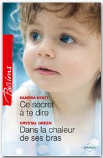 Couverture ebook de Ce secret à te dire - Dans la chaleur de ses bras, de Crystal Green, Sandra Hyatt
