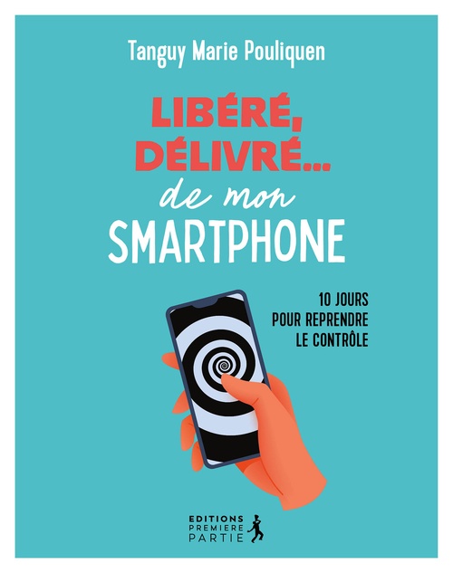ebook cover of Libéré, délivré... de mon smartphone : 10 jours pour reprendre le contrôle, by Tanguy-Marie Pouliquen