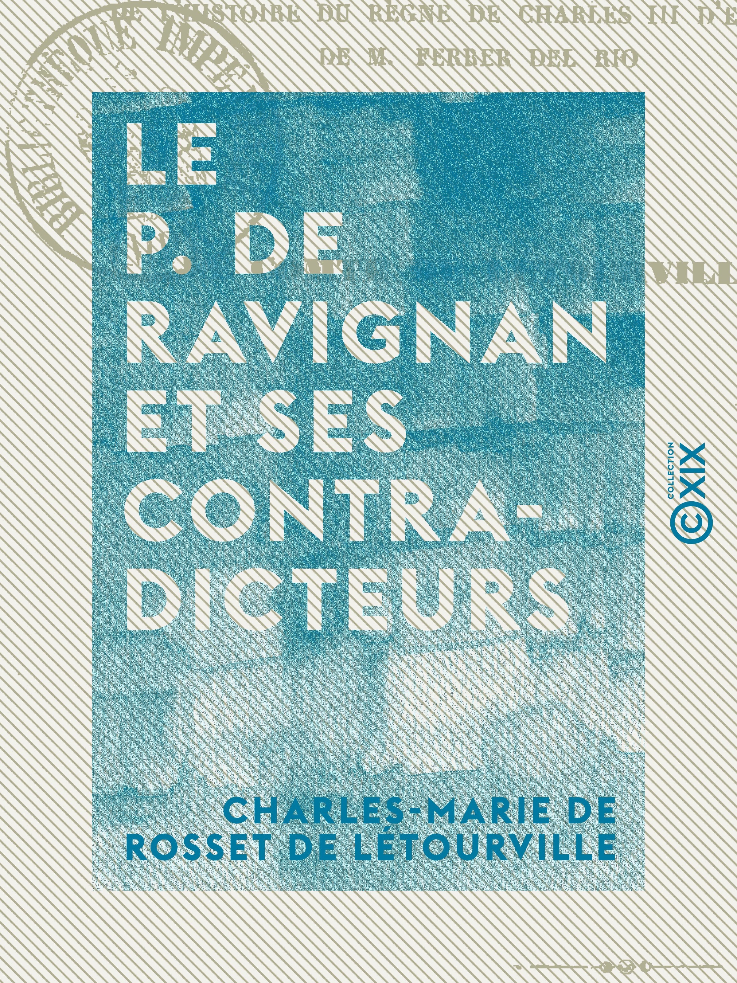 Couverture ebook de Le P. de Ravignan et ses contradicteurs - Ou Examen impartial de l'histoire du règne de Charles III d'Espagne de M. Ferrer del Rio, de Charles-Marie De Rosset De Letourville