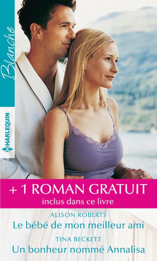 ebook cover of Le bébé de mon meilleur ami - Un bonheur nommé Annalisa - Réunis pour la vie, by Tina Beckett, Alison Roberts, Karen Rose Smith