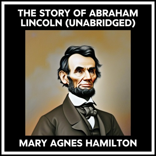 Couverture audiobook de The Story Of Abraham Lincoln (Unabridged), de Mary Agnes Hamilton