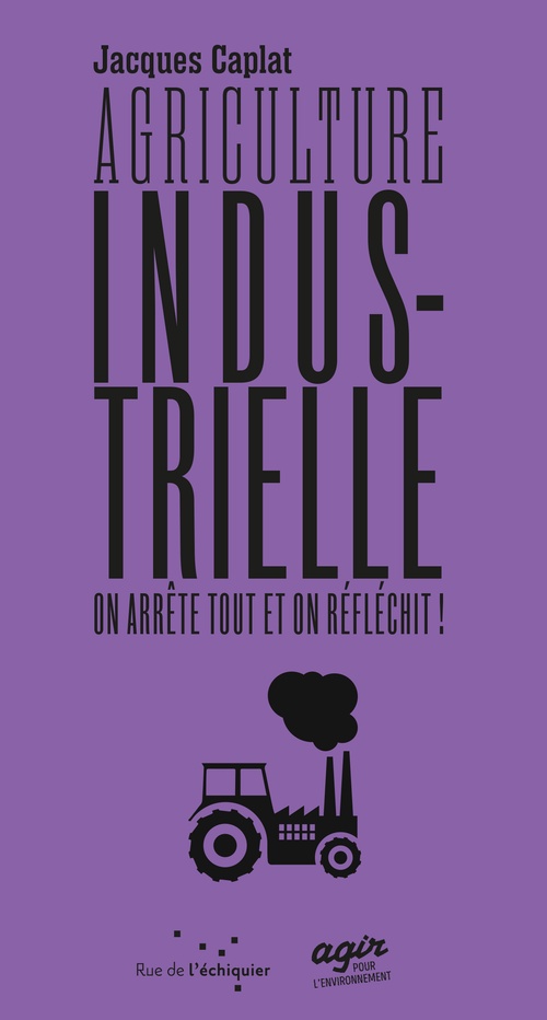 ebook cover of Agriculture industrielle, on arrête tout et on réfléchit, by Jacques CAPLAT