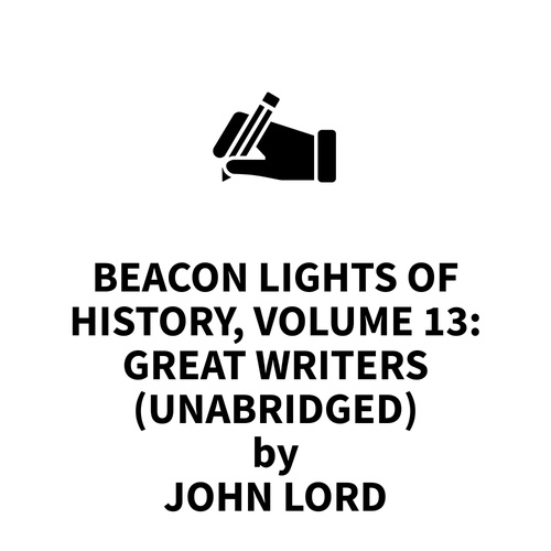 Couverture audiobook de Beacon Lights of History, Volume 13: Great Writers (UNABRIDGED), de John Lord