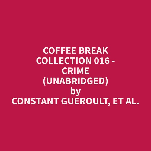 Couverture audiobook de Coffee Break Collection 016 - Crime (Unabridged), de Et Al.  Constant Gueroult