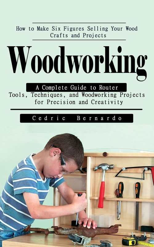 ebook cover of Woodworking: How to Make Six Figures Selling Your Wood Crafts and Projects, by Cedric Bernardo