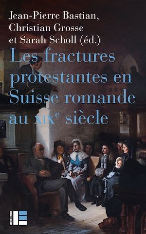 Couverture ebook de Les fractures protestantes en Suisse romande au XIXe siècle, de Collectif, Jean-Pierre Bastian, Sarah Scholl, Christian Grosse