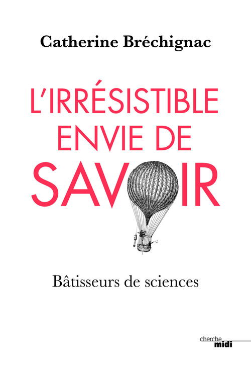 Couverture ebook de L'Irrésistible envie de savoir - Bâtisseurs de sciences, de Catherine Bréchignac