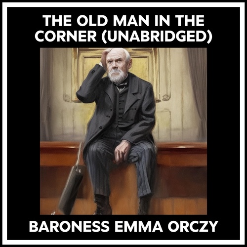 audiobook cover of The Old Man In The Corner (Unabridged), by EMMA ORCZY