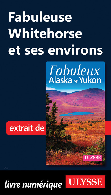 ebook cover of Fabuleuse Whitehorse et ses environs, by Annie Savoie, Isabelle Chagnon