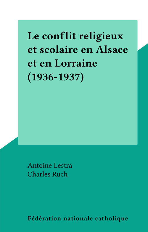 ebook cover of Le conflit religieux et scolaire en Alsace et en Lorraine (1936-1937), by Antoine Lestra