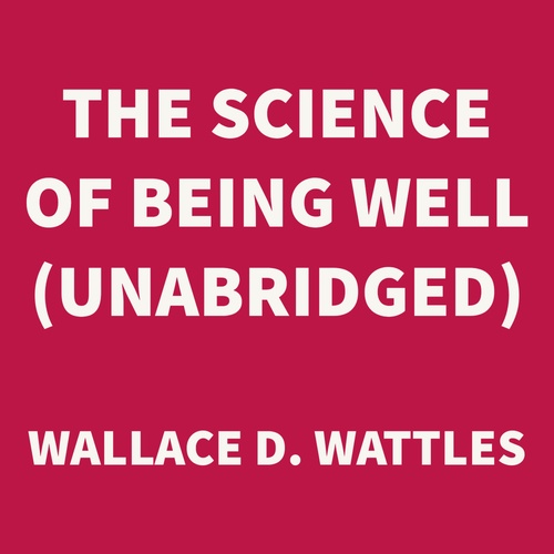 Couverture audiobook de The Science of Being Well (UNABRIDGED), de Wallace D. Wattles