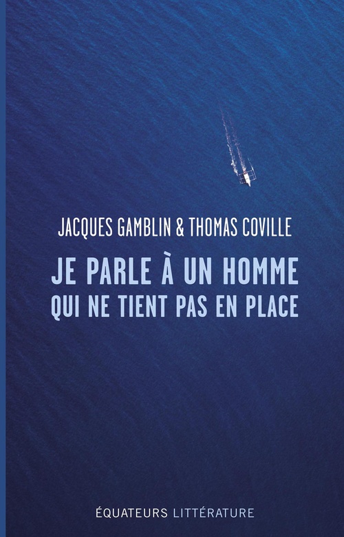 Couverture ebook de Je parle à un homme qui ne tient pas en place, de Thomas Coville, Jacques Gamblin