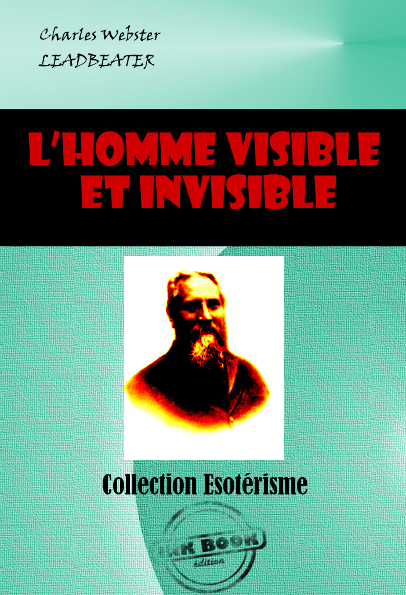 Couverture ebook de L´homme visible et invisible Exemples de différents types d´hommes tels qu´ils peuvent être observés par un clairvoyant exercé [édition intégrale revue et mise à jour], de Charles Webster Leadbeater