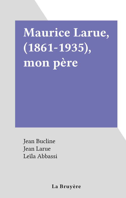 Couverture ebook de Maurice Larue, (1861-1935), mon père, de Jean Bucline, Jean La Rue