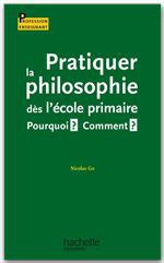 ebook cover of Pratiquer la philosophie dès l'école primaire - Pourquoi ? Comment ?, by Nicolas Go