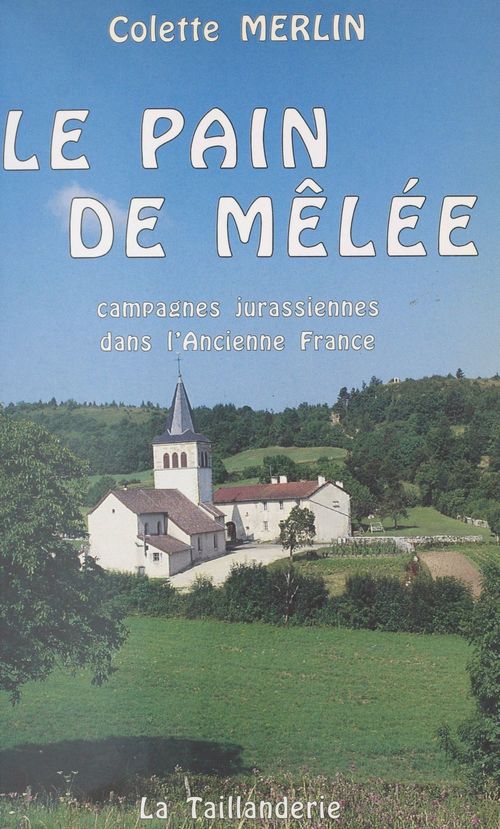 Couverture ebook de Le pain de mêlée : campagnes jurassiennes dans l'ancienne France, de Colette Merlin