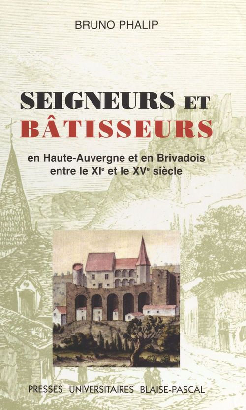 ebook cover of Seigneurs et Bâtisseurs : Le Château et l'habitat seigneurial en Haute-Auvergne et Brivadois entre le XIe et le XVe siècle, by Bruno Phalip