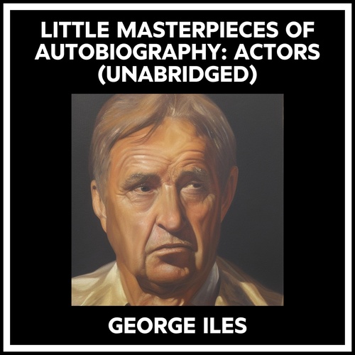 audiobook cover of Little Masterpieces Of Autobiography: Actors (Unabridged), by George Iles