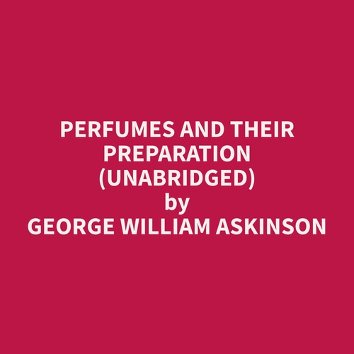 Couverture audiobook de Perfumes and their Preparation (Unabridged), de George William Askinson